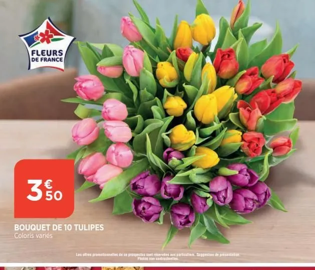 fleurs de france  3 % 0  bouquet de 10 tulipes coloris variés  les offres promotionnelles de ce prospectus sont réservées aux particuliers suggestion de présentation photos non contractele  