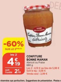 -60%  SUR LE 2  les 2  l'unité  €  4.19  210  MCHUNERTS  Confiture. Boune Ma abricots  CONFITURE BONNE MAMAN Abricot ou Fraise 680g  Les 2:4,19 € au lieu de 5,98 € Soit le kg: 3,08 € Vendu seul: 2,99 