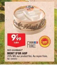 999  la  adlert  pays gourmand mont d'or aop  25% mg sur produit fini. au rayon frais. ret: 5005952  on  france 