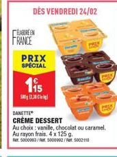 ELABORE EN FRANCE  DÉS VENDREDI 24/02  PRIX SPÉCIAL  €  115  500g 12.30  DANETTE  CRÈME DESSERT  Au choix: vanille, chocolat ou caramel.  Au rayon frais, 4 x 125 g.  Rer. 5000993/A5000992/Ret 5002110 