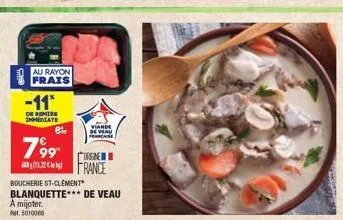 -11*  de remise immediate  au rayon  frais  799  8%  une  france  viande de veau franchise  boucherie st-clement blanquette*** de veau  a mijoter.  at 5010068 