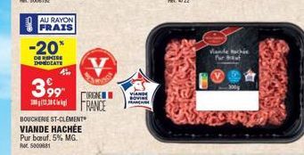 AU RAYON  FRAIS  -20*  DE REMISE DIMEDIATE  3,99  49  BOUCHENE ST-CLEMENT  VIANDE HACHÉE Pur bouf. 5% MG. RM5000881  ORIGINE FRANCE  VIANDE BOVINE FRANCAISE  Vande Machie Furu 