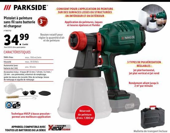 III PARKSIDE*  Pistolet à peinture sans fil sans batterie 3 ni chargeur  180753  34.99  L'unité  CARACTÉRISTIQUES  Den 0.50€  Débit d'eau  Viscosi  Autonomie (avec  batterie de 2 Ah)  max. 700 ml/min 