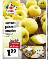 pommes de france  pommes golden tentation  catégorie 1  du 22/00 audim 26/02 la barquette  de 6 fruits  1.⁹⁹  france 