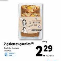 Produt  2 galettes garnies (2)  Raclette lardons  5617965  300 g  22⁹  ●kg-763€ 