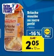 farine ORIGINE  FRANCE  can Pierre  Brioche Tressée  BU  Brioche moulée  au sucre  perlé  -16%  2.45  2.05  LIDL  Plus 