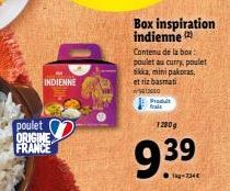 poulet ORIGINE FRANCE  INDIENNE  Box inspiration indienne (2)  Contenu de la box: poulet au curry, poulet tikka, mini pakoras, et riz basmati  312000  Produit  frais  1200g  93 