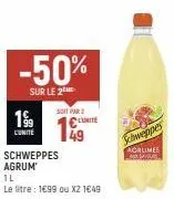 199  l'unité  -50%  sur le 2  soit par 2  curite 49  schweppes agrum  1l  le litre : 1€99 ou x2 1€49  schweppes  agrlimes peran 