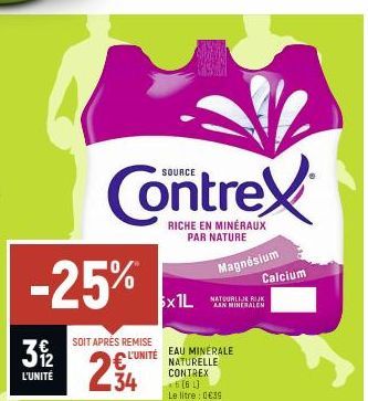 31/2  L'UNITÉ  -25%  SOIT APRÈS REMISE  234  Contrex  RICHE EN MINÉRAUX PAR NATURE  5x1L  L'UNITÉ EAU MINERALE NATURELLE CONTREX *6 (61)  Le litre : 0€39  Magnésium Calcium  AAN MINERALEN 