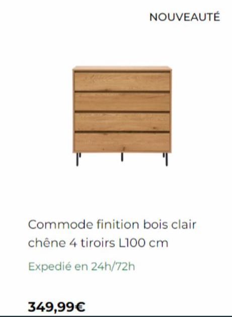 NOUVEAUTÉ  Commode finition bois clair  chêne 4 tiroirs L100 cm  Expedié en 24h/72h  349,99€ 