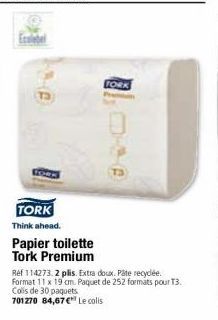 He  TORK Think ahead.  Papier toilette Tork Premium  TORK  Réf 114273. 2 plis. Extra doux. Pâte recyclée. Format 11 x 19 cm. Paquet de 252 formats pour T3.  Colis de 30 paquets. 701270 84,67 €* Le col