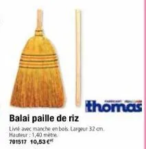 thomas  balai paille de riz livré avec manche en bois. largeur 32 cm. hauteur: 1,40 mètre 701517 10,53 € 