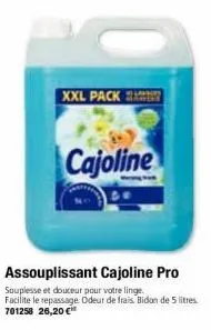 xxl pack  cajoline  assouplissant cajoline pro  souplesse et douceur pour votre linge facilite le repassage odeur de frais bidon de 5 litres. 701258 26,20 €" 