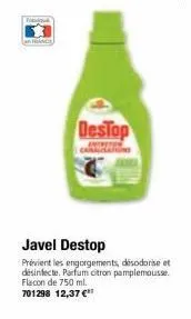 destop  javel destop  prévient les engorgements, disodorise et desinfecte. parfum citron pamplemousse. flacon de 750 ml. 701298 12,37 €¹ 