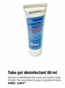 ACROPAD  HAND SANITIZER  80ml  Tube gel désinfectant 80 ml  Gel pour la désinfection des mains par friction à base d'alcool. Peu encombrant, toujours à portée de mains. 445551 0,85 € 