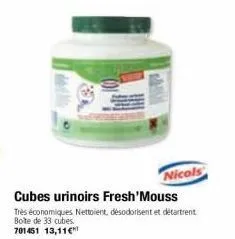 cubes urinoirs fresh'mouss  très économiques nettoient, désodorisent et détartrent boîte de 33 cubes.  701451 13,11 €  nicols 