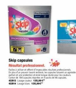 skip  PROFESSIONAL  Skip capsules  Résultat professionnel.  Faciles à utiliser et offrent d'impeccables résultats professionnels. En plus d'un pouvoir lavant renforcé, les capsules laissent un agréabl