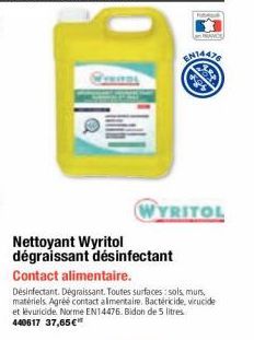 Nettoyant Wyritol dégraissant désinfectant  WYRITOL  Contact alimentaire.  Désinfectant. Dégraissant. Toutes surfaces: sols, murs, matériels Agréé contact alimentaire. Bactéricide, virucide et levuric