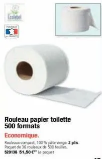 rouleau papier toilette 500 formats  economique.  rouleaux compact, 100% pâte vierge. 2 plis. paquet de 36 rouleaux de 500 feuilles. 520136 51,50 € le paquet 