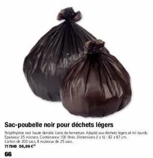 sac-poubelle noir pour déchets légers  polyéthylène noir haute densité. liens de fermeture. adapté aux déchets légers et mi-lourds. epaisseur 35 microns contenance 100 litres. dimensions (i x h): 82 x