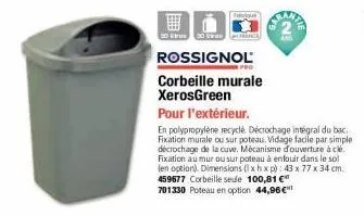 30 ene 0  rossignol  seance  pro  corbeille murale xerosgreen  pour l'extérieur.  en polypropylene recyclé. décrochage intégral du bac fixation murale ou sur poteau. vidage facile par simple décrochag