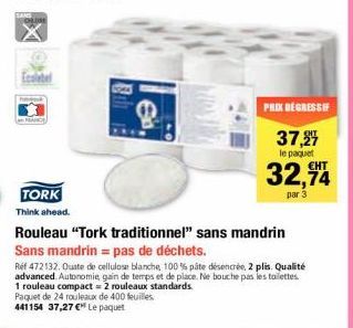 Ecolabel  PARC  PRIX DEGRESSIF  TORK  Think ahead.  Rouleau "Tork traditionnel" sans mandrin  Sans mandrin = pas de déchets.  Réf 472132. Quate de cellulose blanche, 100 % pâte désencrée, 2 plis. Qual