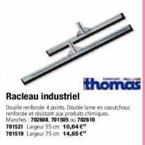 thomas  Racleau industriel  Douille renforcée 4 points. Double lame en caoutchouc renforcée et résistant aux produits chimiques Manches: 702608, 701505 ou 702610 701521 Largeur 55 cm 10,64 € 701519 La