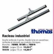 thomas  racleau industriel  douille renforcée 4 points. double lame en caoutchouc renforcée et résistant aux produits chimiques manches: 702608, 701505 ou 702610 701521 largeur 55 cm 10,64 € 701519 la