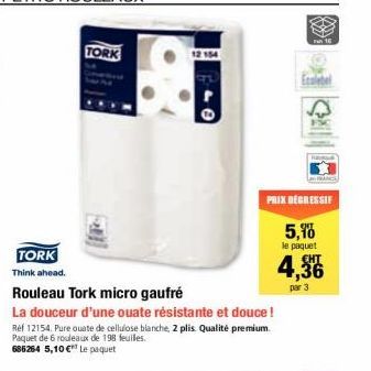 TORK  PRIX DEGRESSIF  5,16  le paquet  4,366  par 3  TORK Think ahead.  Rouleau Tork micro gaufré  La douceur d'une ouate résistante et douce! Ref 12154. Pure ouate de cellulose blanche, 2 plis. Quali