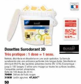 Boldair  Dosettes Surodorant 3D  Très pratique : 1 dose = 1 seau.  Nettoie, disinfecte et désodorise en une seule opération. Sa formule surodorante crée une ambiance parfumée très longue durée. Désinf