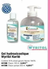 wyritol  gel hydroalcoolique wyritol karité  contient 70% alcool garanti. norme 14476. 441388 flacon 100 ml 2,90€* 441389 flacon pompe 300 ml 4,80 € 