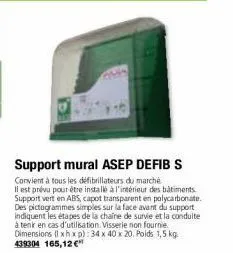 support mural asep defib s  convient à tous les défibrillateurs du marché il est prévu pour être installé à l'intérieur des bâtiments. support vert en abs, capot transparent en polycarbonate. des pict