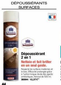 44  DÉPOUSSIÉRANTS SURFACES  Dépoussiérant 2 en 1  Nettoie et fait briller en un seul geste. Respecte les surfaces modernes et le bois. Efficacité prolongée grâce à faction longue durée des agents ant