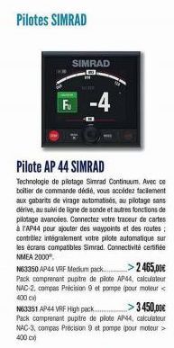 Pilotes SIMRAD  SIMRAD  BETE  F-4  Pilote AP 44 SIMRAD  Technologie de pilotage Simrad Continuum. Avec ce boitier de commande dédié, vous accédez facilement aux gabarits de virage automatisés, au pilo
