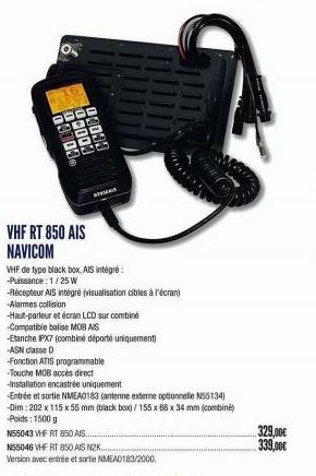 73103.  90033  COOCH  VHF RT 850 AIS NAVICOM  TAIS  VHF de type black box, AIS intégré -Puissance: 1/25 W  -Récepteur AIS intégré (visualisation cibles à l'écran)  -Alarmes collision  -Haut-parleur et