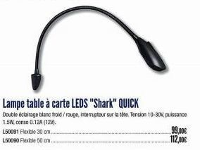 L50091 Flexible 30 cm..  L50090 Flexible 50 cm..  Lampe table à carte LEDS "Shark" QUICK  Double éclairage blanc froid/rouge, interrupteur sur la tête. Tension 10-30V, puissance  1.5W, conso 0.12A (12