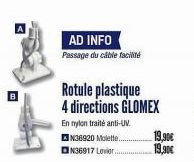AD INFO Passage du câble facilité  N36920 Molette. N36917 Levier...  Rotule plastique 4 directions GLOMEX  En nylon traité anti-UV  19,90€ 19,90€ 