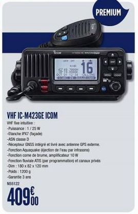 com  VHF IC-M423GE ICOM  VHF fixe intuitive: -Puissance: 1/25 W  -Etanche IPX7 (façade)  -ASN classe D  -Récepteur GNSS intégré et livré avec antenne GPS externe. -Fonction Aquaquake (ejection de l'ea