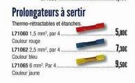 L71060 1,5 mm², par 4. Couleur rouge  L71062 2,5 mm², par 4. Couleur bleu  L71065 6mm². Par 4. Couleur jaune  Prolongateurs à sertir  Thermo-rétractables et étanches.  5,80€  7,30€  9,50€ 