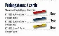 l71060 1,5 mm², par 4. couleur rouge  l71062 2,5 mm², par 4. couleur bleu  l71065 6mm². par 4. couleur jaune  prolongateurs à sertir  thermo-rétractables et étanches.  5,80€  7,30€  9,50€ 