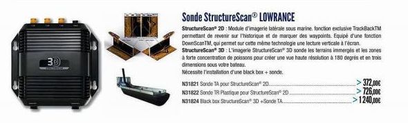 3D)  N31821 Sonde TA pour StructureScan 20..  N31822 Sonde TR Plastique pour StructureScan 20. N31824 Black box StructureScan 3D +Sonde TA...  Sonde StructureScan® LOWRANCE  StructureScan® 2D: Module 