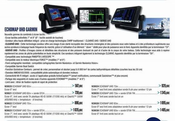 N39020 ECHOMAP UHD 62cv....  Ecran 6" seul  ECHOMAP UHD GARMIN  Nouvelle gamme de combinés à écran tactile  -Ecran tactiles antireflets 7" et 9" (6: tactile assisté de touches)  -Sondeur ultra-haute d