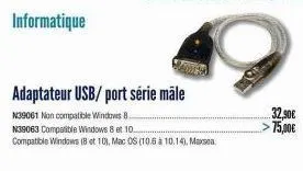 informatique  adaptateur usb/ port série mäle  n39061 non compatible windows 8. n39063 compatible windows 8 et 10 compatible windows (8 et 10), mac os (10.6 à 10,14), maxsoa  32,50€ 75,00€  