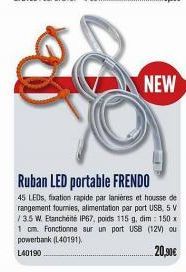 NEW  Ruban LED portable FRENDO  45 LEDs, fixation rapide par lanières et housse de rangement fournies, alimentation par port USB, 5 V / 3.5 W. Etanchéité IP67, poids 115 g, dim: 150 x 1 cm. Fonctionne