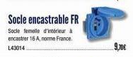 Socle encastrable FR  Socle femelle d'intérieur à encastrer 16 A, norme France.  L43014  9,70€ 