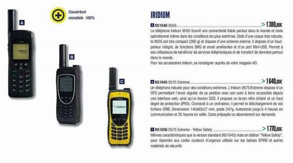 A  Pirkdam  Couverture mondiale 100%  0  IRIDIUM AN51646 9555  >1380,00€  Le téléphone Iridium 9555 fournit une connectivité fiable partout dans le monde et reste opérationnel même dans les conditions