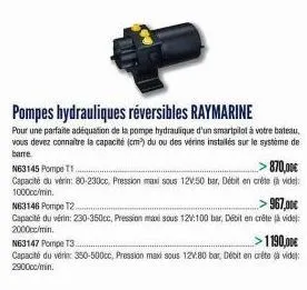 pompes hydrauliques réversibles raymarine  pour une parfaite adéquation de la pompe hydraulique d'un smartpilot à votre bateau, vous devez connaître la capacité (cm³) du ou des vérins installés sur le