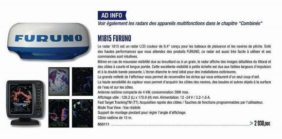 R  FURUNO  AD INFO  Voir également les radars des appareils multifonctions dans le chapitre "Combinés"  M1815 FURUNO  Le radar 1815 est un radar LCD couleur de 8,4" conçu pour les bateaux de plaisance
