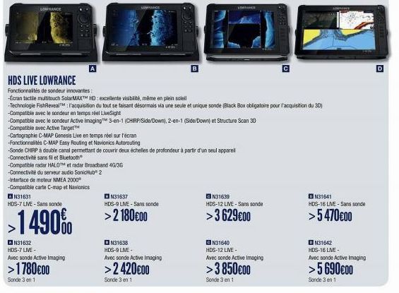 LOWRANCE  HDS LIVE LOWRANCE  Fonctionnalités de sondeur innovantes:  -Cartographie C-MAP Genesis Live en temps réel sur l'écran  -Fonctionnalités C-MAP Easy Routing et Navionics Autorouting  -Ecran ta