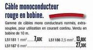 Câble monoconducteur  rouge en bobine.  Gamme de cibles mono conducteurs normés, extra-souples, pour utilisation en courant continu. Vendu en bobine de 10 m. L51181 1 mm²....... L511876 mm..  7,60€ 15